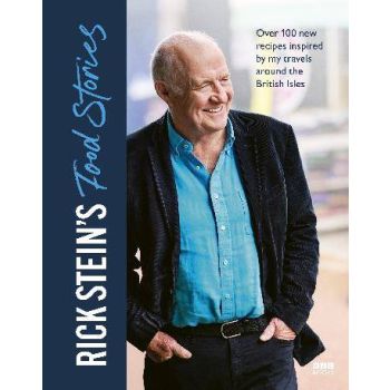 Rick Stein's Food Stories: Over 100 New Recipe