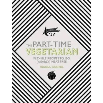 Part-Time Vegetarian, The: Flexible Recipes to Go