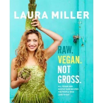 Raw. Vegan. Not Gross.: All Vegan and Mostly Raw R