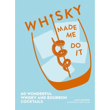 Whisky Made Me Do It: 60 Wonderful Whisky and Bour