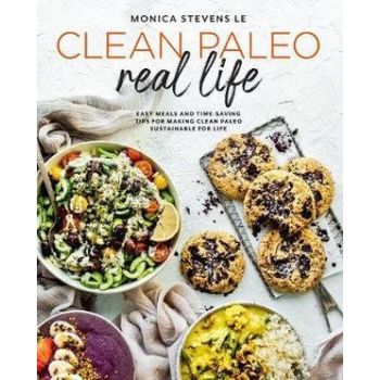 Clean Paleo Real Life: Easy Meals and Time-Saving