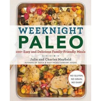 Weeknight Paleo: 100+ Easy and Delicious Family-Fr
