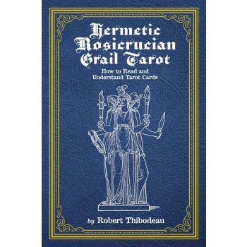 Hermetic Rosicrucian Grail Tarot: How to Read and