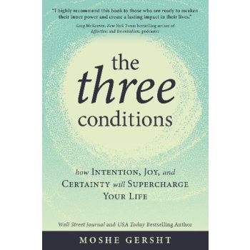 Three Conditions, The: How Intention, Joy, and Cer