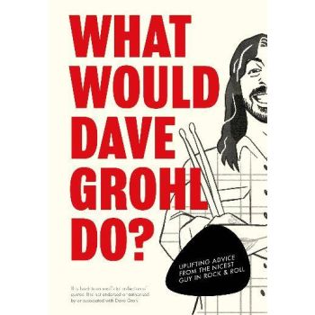 What Would Dave Grohl Do?: Uplifting advice from t