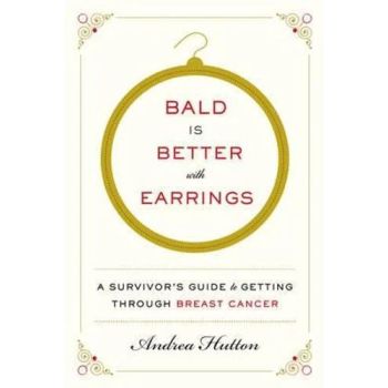 Bald Is Better With Earrings: A Survivor's Gui