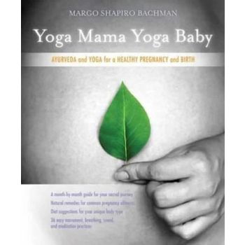 Yoga Mama, Yoga Baby: Ayurveda and Yoga for a Heal