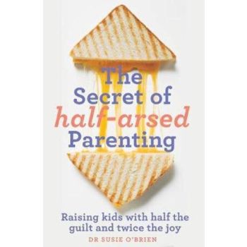 Secret of Half-Arsed Parenting, The: Raising kids
