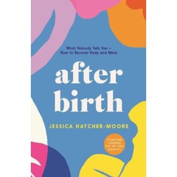 After Birth: What Nobody Tells You - How to Recove