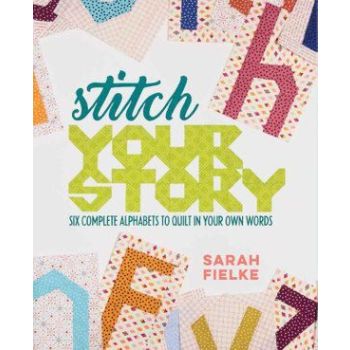 Stitch Your Story: Six Complete Alphabets to Quilt